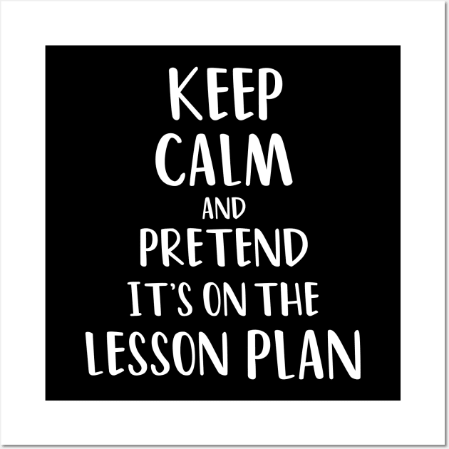 Keep calm and pretend it's on the lesson plan Wall Art by yusufdehbi